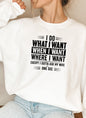 I Do What I Want When I Want Where I Want Sweat Shirt