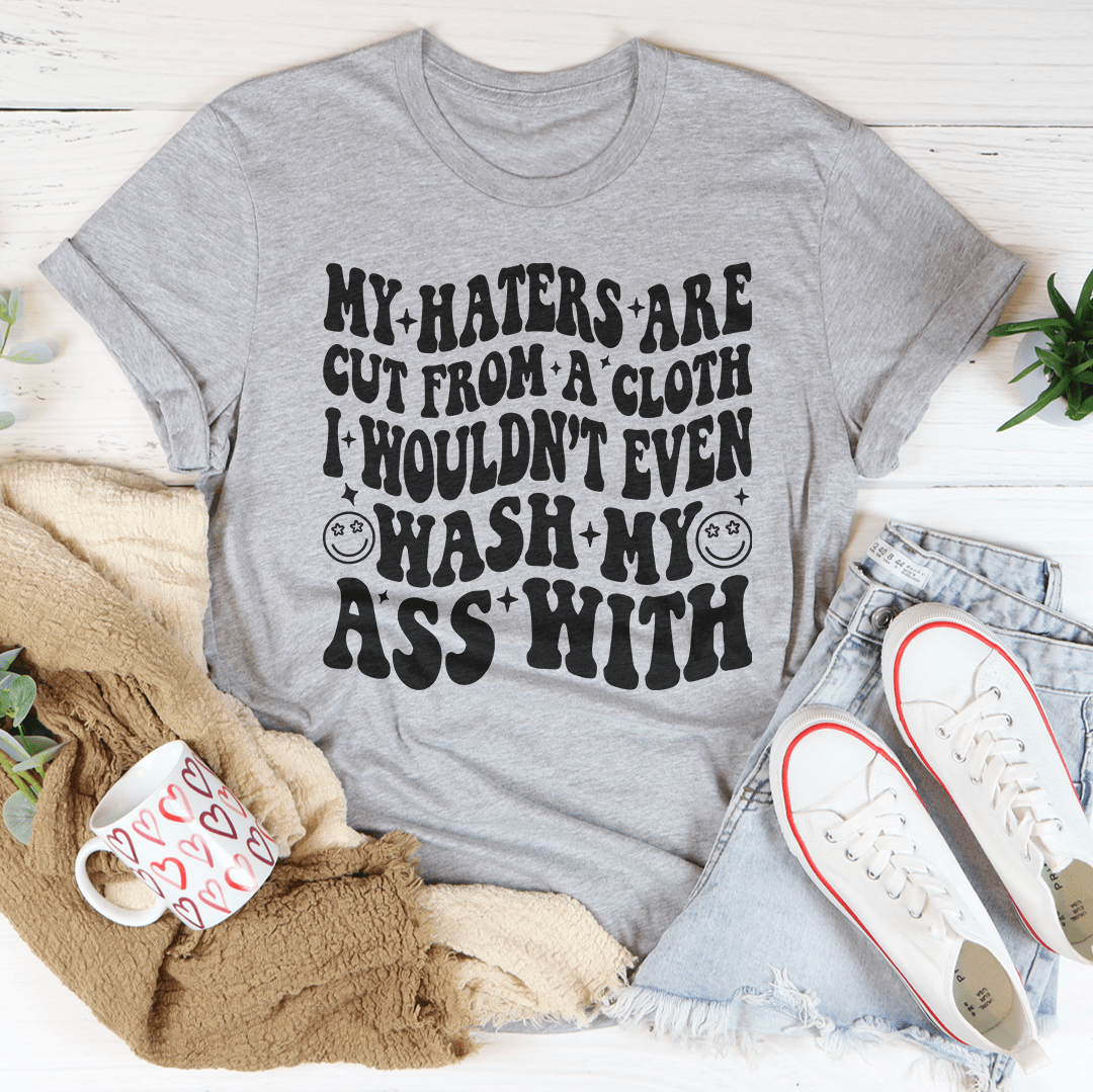 My Haters Are Cut From A Cloth Tee